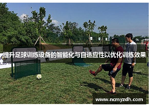 提升足球训练设备的智能化与自适应性以优化训练效果
